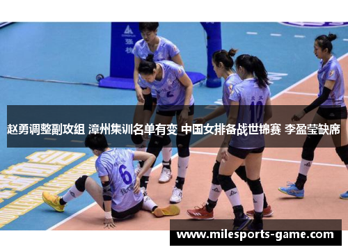 赵勇调整副攻组 漳州集训名单有变 中国女排备战世锦赛 李盈莹缺席